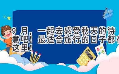 9月,一起去感受秋天的诗意吧!最适合旅行的日子都在这里!