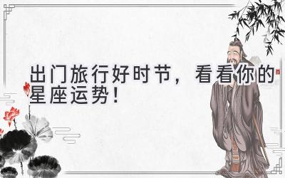 出门旅行好时节,看看你的星座运势!