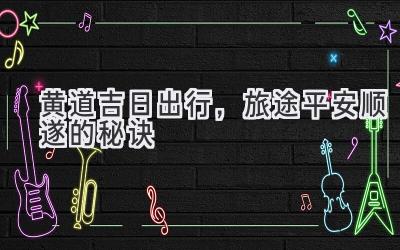 黄道吉日出行,旅途平安顺遂的秘诀