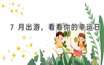 7月出游,看看你的幸运日
