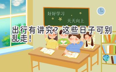 出行有讲究?这些日子可别乱走!