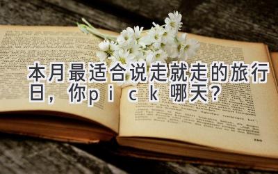   本月最适合说走就走的旅行日，你pick哪天？  