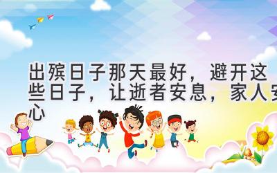  出殡日子那天最好，避开这些日子，让逝者安息，家人安心 