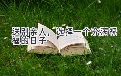 送别亲人,选择一个充满祝福的日子