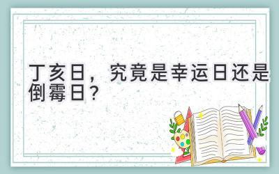  丁亥日，究竟是幸运日还是倒霉日？  