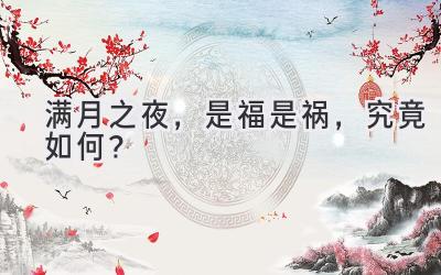  满月之夜，是福是祸，究竟如何？ 
