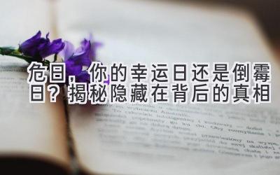 危日,你的幸运日还是倒霉日?揭秘隐藏在背后的真相