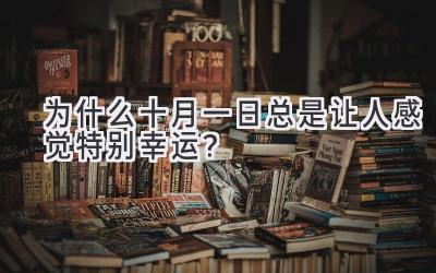 为什么十月一日总是让人感觉特别幸运?
