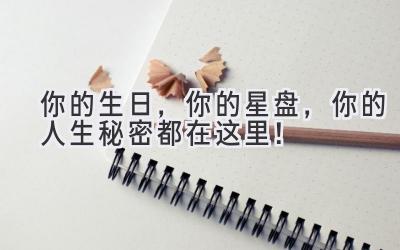 你的生日,你的星盘,你的人生秘密都在这里!