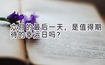 六月的最后一天,是值得期待的幸运日吗?