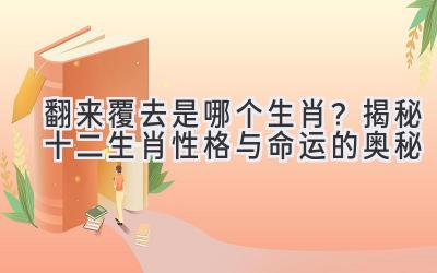 翻来覆去是哪个生肖?揭秘十二生肖性格与命运的奥秘
