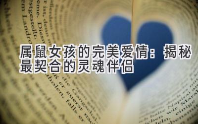  属鼠女孩的完美爱情：揭秘最契合的灵魂伴侣 