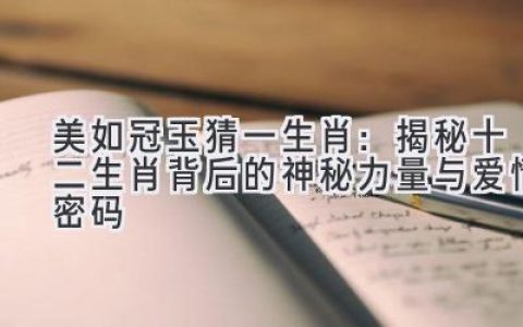 美如冠玉猜一生肖：揭秘十二生肖背后的神秘力量与爱情密码