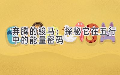 奔腾的骏马：探秘它在五行中的能量密码