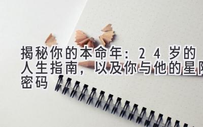 揭秘你的本命年:24岁的人生指南,以及你与他的星际密码