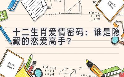 十二生肖爱情密码:谁是隐藏的恋爱高手?