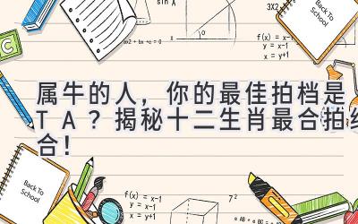 属牛的人,你的最佳拍档是TA?揭秘十二生肖最合拍组合!
