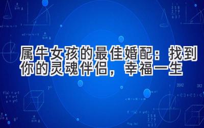 属牛女孩的最佳婚配:找到你的灵魂伴侣,幸福一生