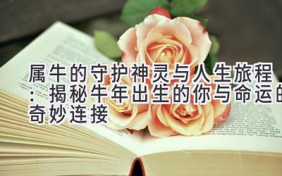属牛的守护神灵与人生旅程:揭秘牛年出生的你与命运的奇妙连接