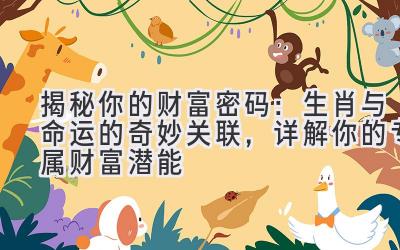 揭秘你的财富密码：生肖与命运的奇妙关联，详解你的专属财富潜能