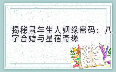 揭秘鼠年生人姻缘密码:八字合婚与星宿奇缘