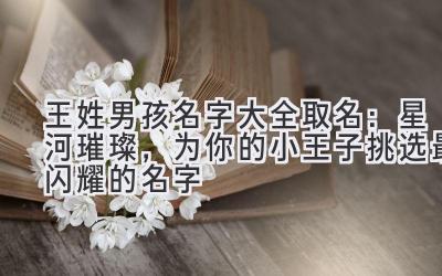 王姓男孩名字大全取名:星河璀璨,为你的小王子挑选最闪耀的名字