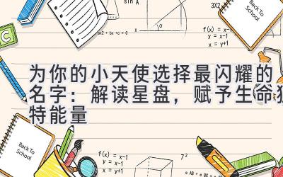 为你的小天使选择最闪耀的名字:解读星盘,赋予生命独特能量