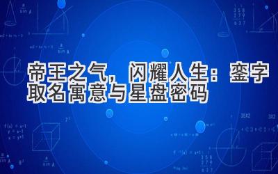  帝王之气，闪耀人生：銮字取名寓意与星盘密码 