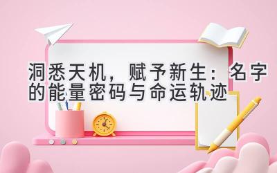 洞悉天机,赋予新生:名字的能量密码与命运轨迹