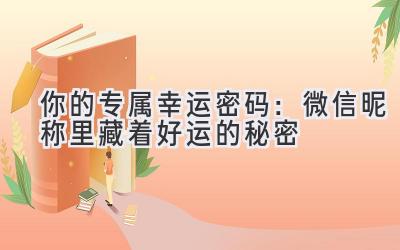 你的专属幸运密码:微信昵称里藏着好运的秘密