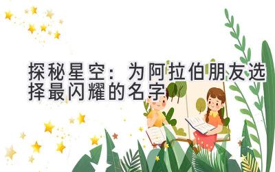 探秘星空:为阿拉伯朋友选择最闪耀的名字