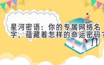 星河密语:你的专属网络名字,蕴藏着怎样的命运密码?