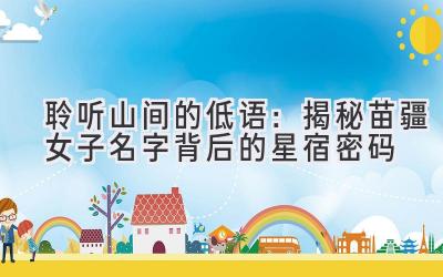 聆听山间的低语:揭秘苗疆女子名字背后的星宿密码