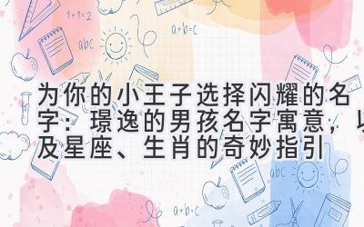 为你的小王子选择闪耀的名字:璟逸的男孩名字寓意,以及星座、生肖的奇妙指引