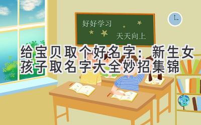 给宝贝取个好名字:新生女孩子取名字大全妙招集锦
