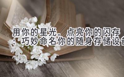 用你的星光,点亮你的闪存:巧妙命名你的随身存储设备