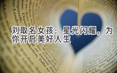 刘取名女孩:星光闪耀,为你开启美好人生