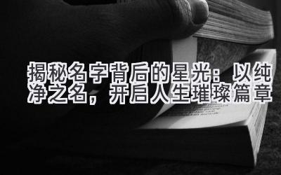 揭秘名字背后的星光:以纯净之名,开启人生璀璨篇章