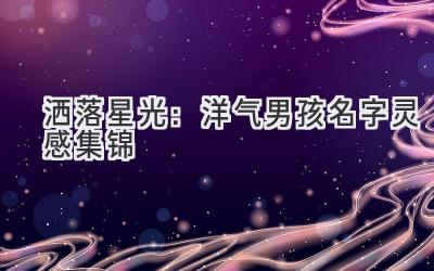  洒落星光：洋气男孩名字灵感集锦 
