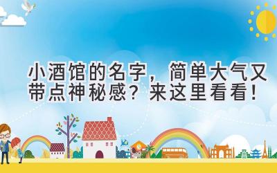 小酒馆的名字,简单大气又带点神秘感?来这里看看!