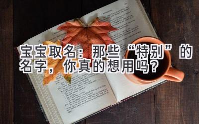   宝宝取名：那些“特别”的名字，你真的想用吗？ 