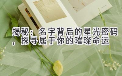  揭秘：名字背后的星光密码，探寻属于你的璀璨命运 