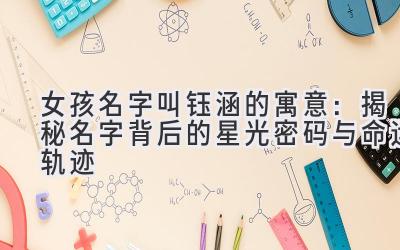 女孩名字叫钰涵的寓意:揭秘名字背后的星光密码与命运轨迹