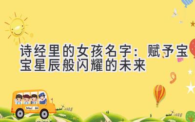  诗经里的女孩名字：赋予宝宝星辰般闪耀的未来 