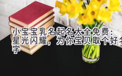  小宝宝乳名起名大全免费：星光闪耀，为你宝贝取个好名字 