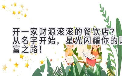 开一家财源滚滚的餐饮店?从名字开始,星光闪耀你的财富之路!