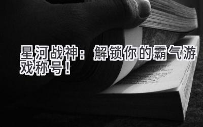 星河战神:解锁你的霸气游戏称号!