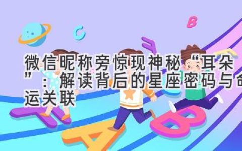 微信昵称旁惊现神秘“耳朵”：解读背后的星座密码与命运关联