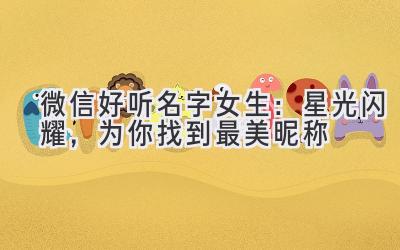 微信好听名字女生:星光闪耀,为你找到最美昵称