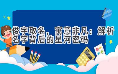 俊字取名,寓意非凡:解析名字背后的星河密码